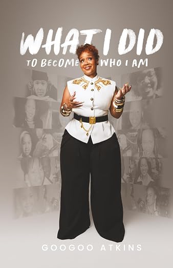 What I Did to Become Who I Am — memoir by GooGoo Atkins